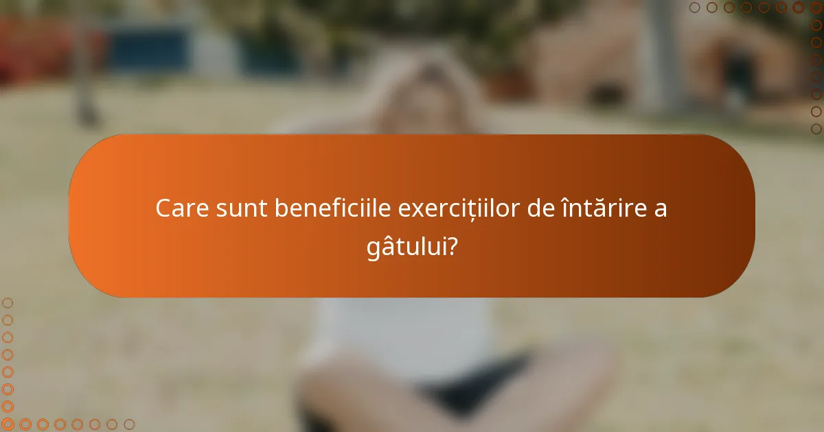 Care sunt beneficiile exercițiilor de întărire a gâtului?