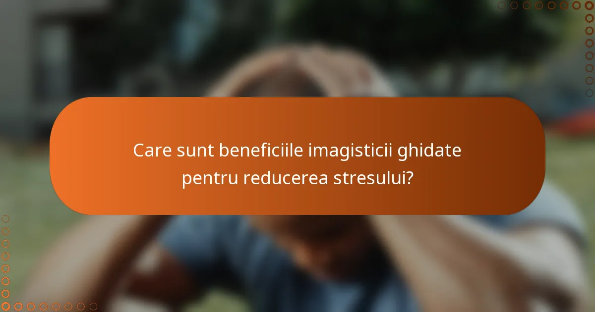 Care sunt beneficiile imagisticii ghidate pentru reducerea stresului?