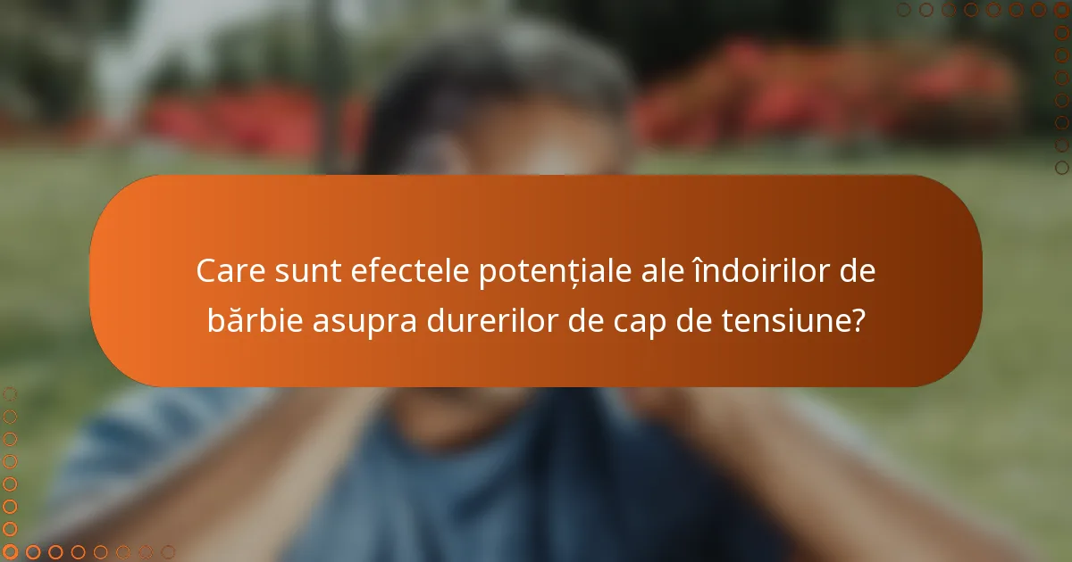 Care sunt efectele potențiale ale îndoirilor de bărbie asupra durerilor de cap de tensiune?